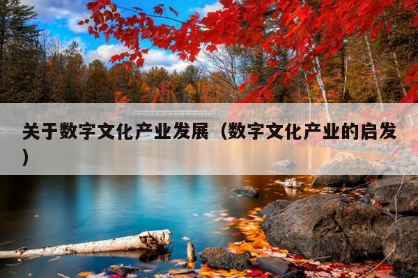 Kaiyun 开云体育关于数字文化产业发展（数字文化产业的启发）(图1)